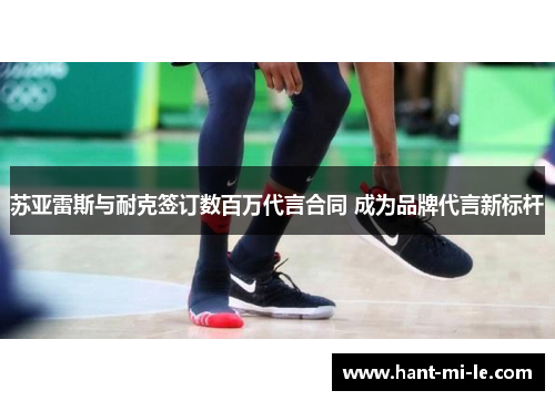 苏亚雷斯与耐克签订数百万代言合同 成为品牌代言新标杆