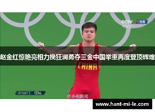 赵金红惊艳亮相力挽狂澜勇夺三金中国举重再度登顶辉煌