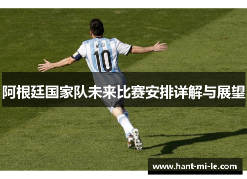 阿根廷国家队未来比赛安排详解与展望