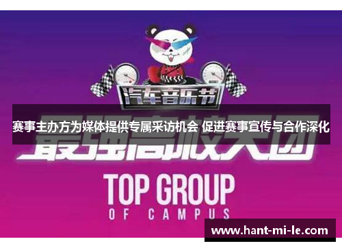 赛事主办方为媒体提供专属采访机会 促进赛事宣传与合作深化