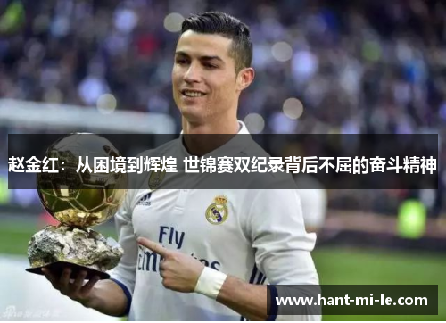 赵金红:从困境到辉煌 世锦赛双纪录背后不屈的奋斗精神 赵金红:从困境到辉煌 世锦赛双纪录背后不屈的奋斗精神
