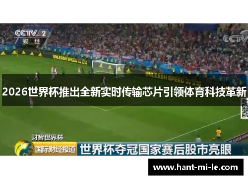 2026世界杯推出全新实时传输芯片引领体育科技革新 2026世界杯推出全新实时传输芯片引领体育科技革新